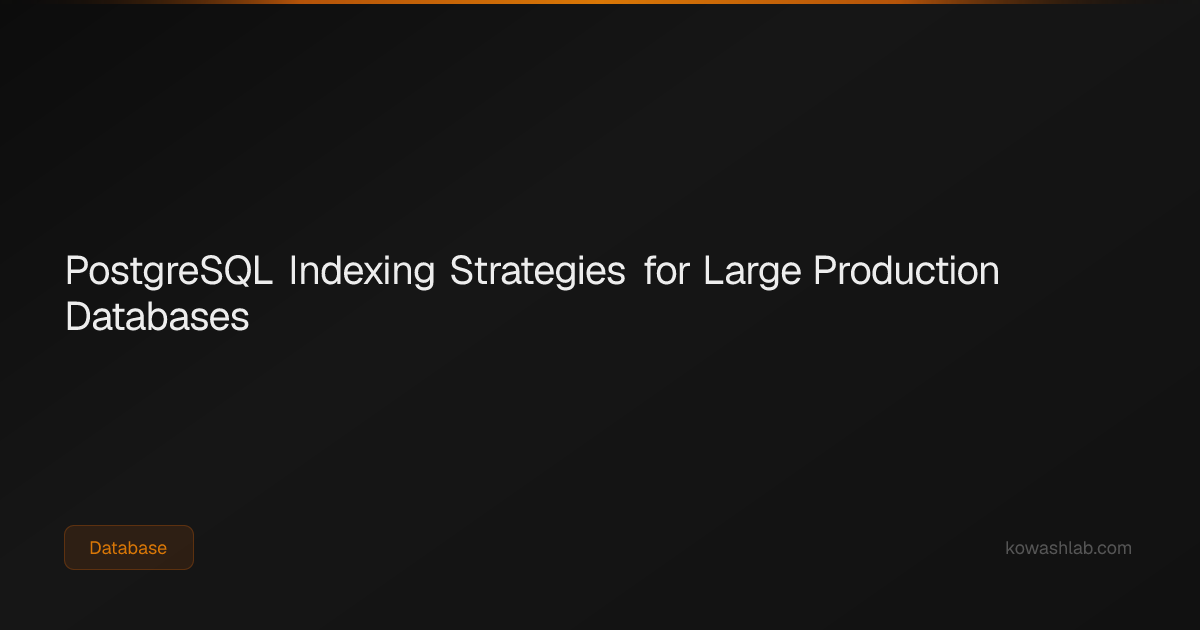 PostgreSQL Indexing Strategies for Large Production Databases | KowashLab
